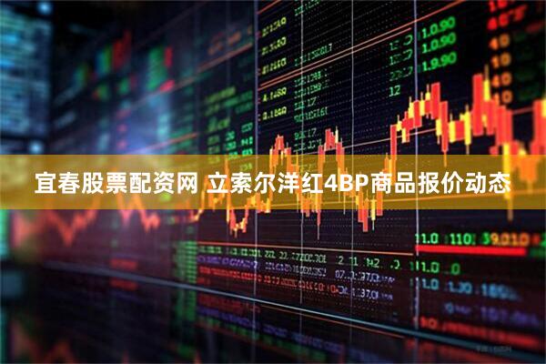 宜春股票配资网 立索尔洋红4BP商品报价动态